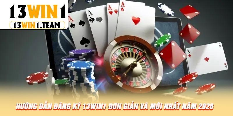 Hướng dẫn đăng ký 13win1 đơn giản và mới nhất năm 2026